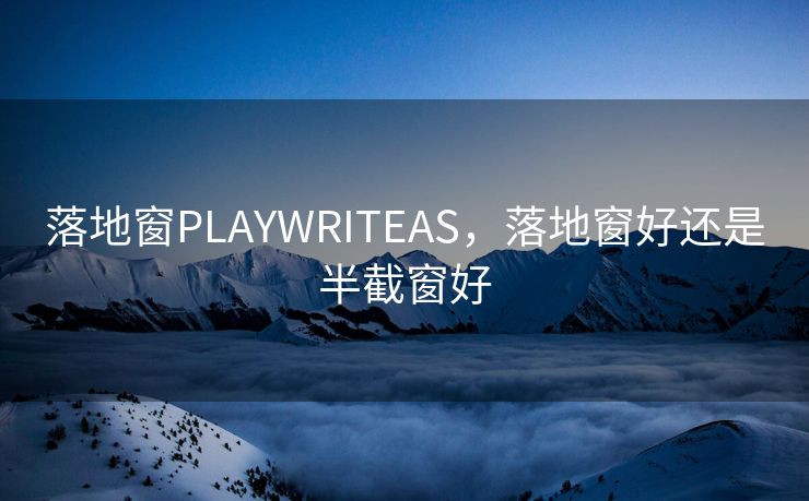 落地窗PLAYWRITEAS，落地窗好还是半截窗好