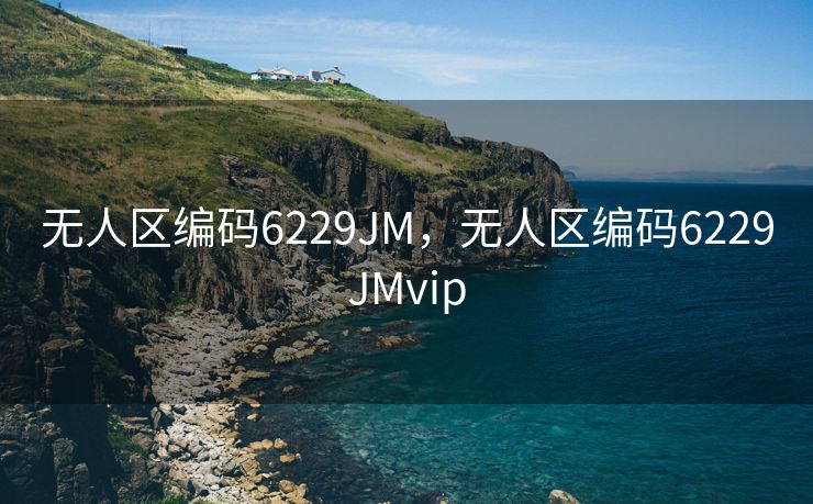 无人区编码6229JM，无人区编码6229JMvip