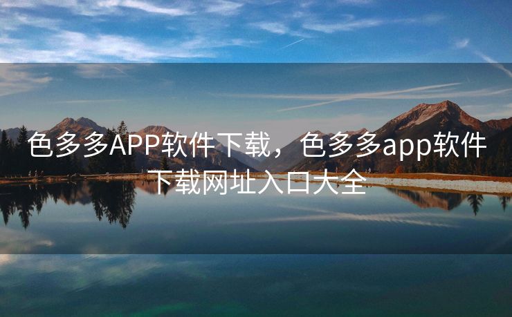 色多多APP软件下载，色多多app软件下载网址入口大全